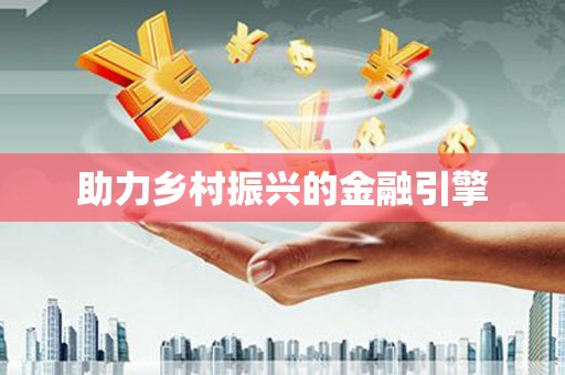迁西助力乡村振兴的金融引擎