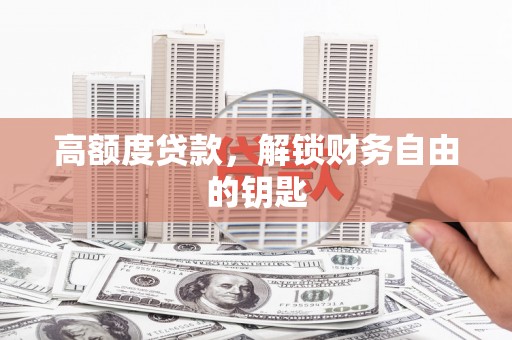迁西高额度贷款，解锁财务自由的钥匙