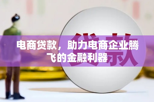 迁西电商贷款，助力电商企业腾飞的金融利器