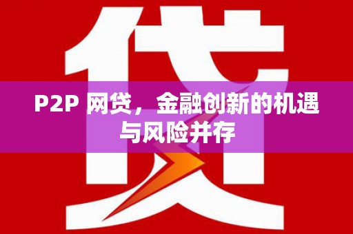 迁西P2P 网贷，金融创新的机遇与风险并存