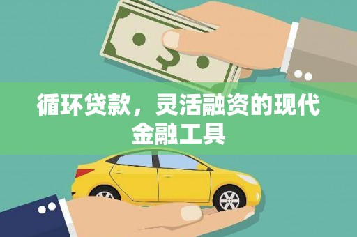 迁西循环贷款，灵活融资的现代金融工具
