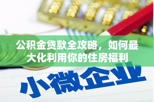 迁西公积金贷款全攻略，如何最大化利用你的住房福利