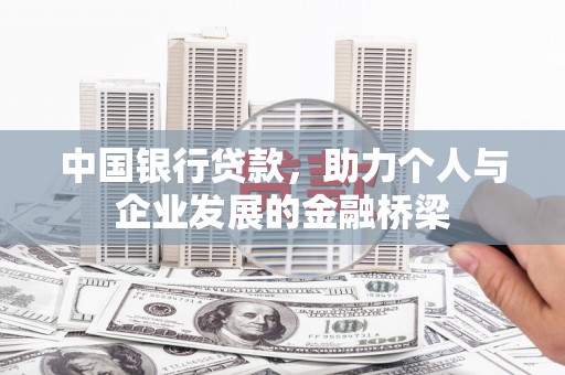 迁西中国银行贷款，助力个人与企业发展的金融桥梁