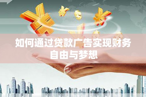 迁西如何通过贷款广告实现财务自由与梦想