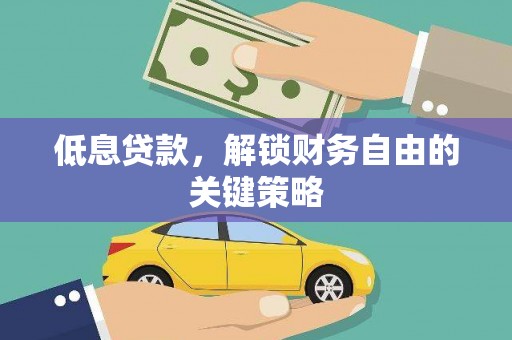 迁西低息贷款，解锁财务自由的关键策略
