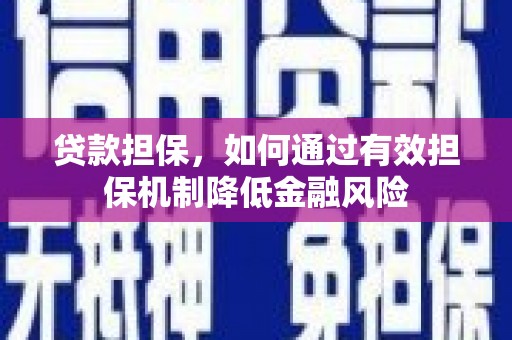 迁西贷款担保，如何通过有效担保机制降低金融风险