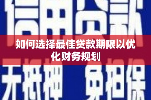 迁西如何选择最佳贷款期限以优化财务规划