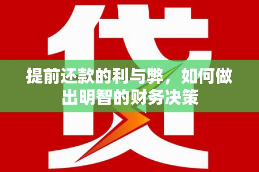 迁西提前还款的利与弊，如何做出明智的财务决策