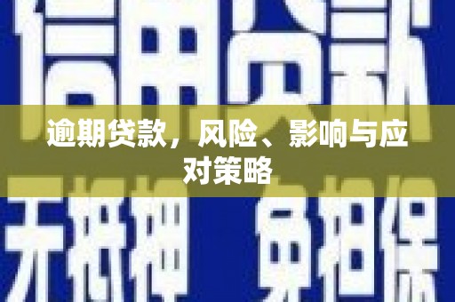 迁西逾期贷款，风险、影响与应对策略