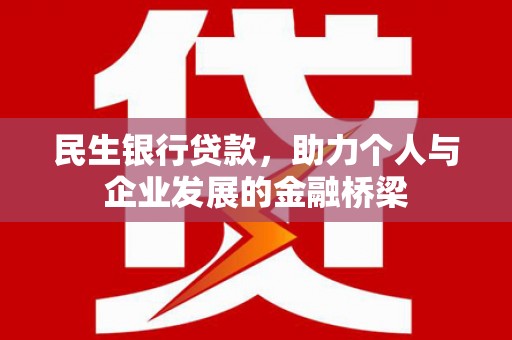 迁西民生银行贷款，助力个人与企业发展的金融桥梁