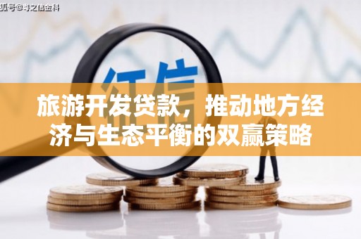 迁西旅游开发贷款，推动地方经济与生态平衡的双赢策略