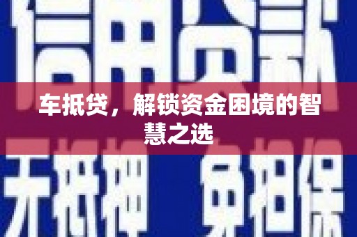 迁西车抵贷，解锁资金困境的智慧之选