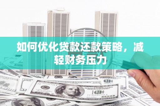 迁西如何优化贷款还款策略，减轻财务压力