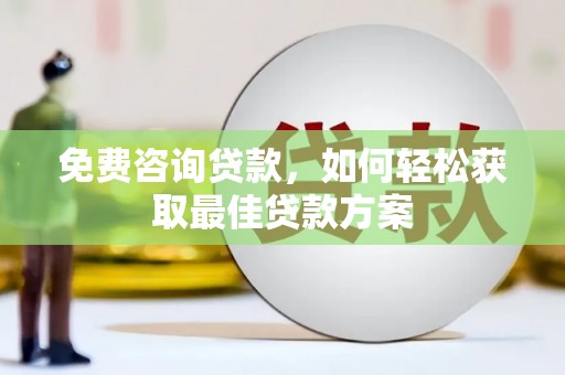 迁西免费咨询贷款，如何轻松获取最佳贷款方案