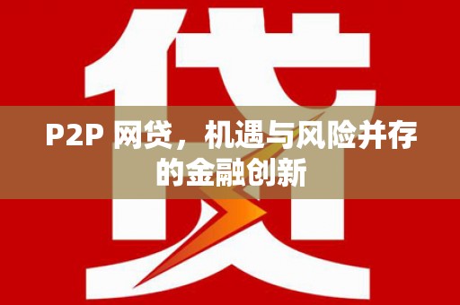 迁西P2P 网贷，机遇与风险并存的金融创新