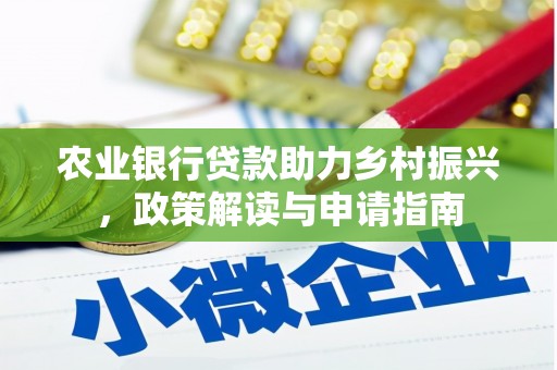 迁西农业银行贷款助力乡村振兴，政策解读与申请指南