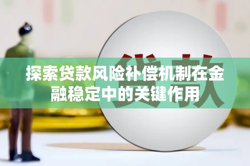 迁西探索贷款风险补偿机制在金融稳定中的关键作用