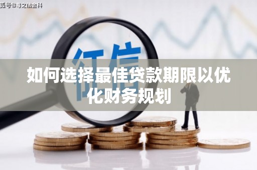 迁西如何选择最佳贷款期限以优化财务规划