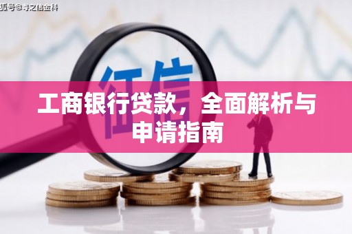 迁西工商银行贷款，全面解析与申请指南