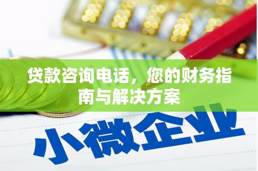 迁西贷款咨询电话，您的财务指南与解决方案