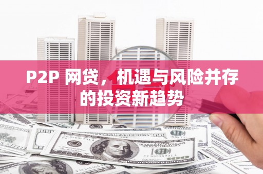 迁西P2P 网贷，机遇与风险并存的投资新趋势