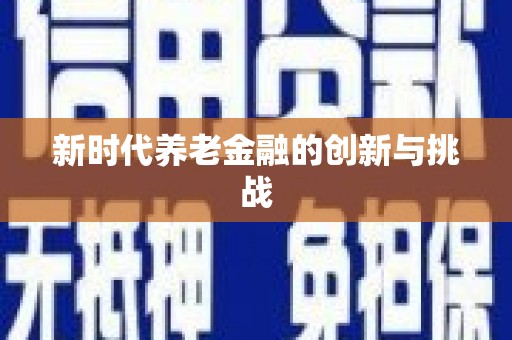 迁西新时代养老金融的创新与挑战