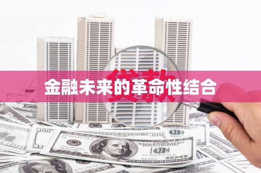 迁西金融未来的革命性结合