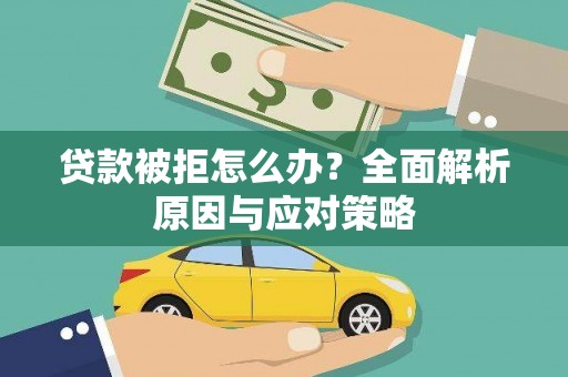 迁西贷款被拒怎么办？全面解析原因与应对策略