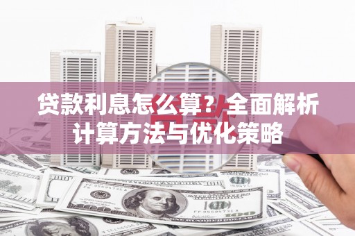 迁西贷款利息怎么算？全面解析计算方法与优化策略