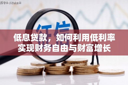 迁西低息贷款，如何利用低利率实现财务自由与财富增长